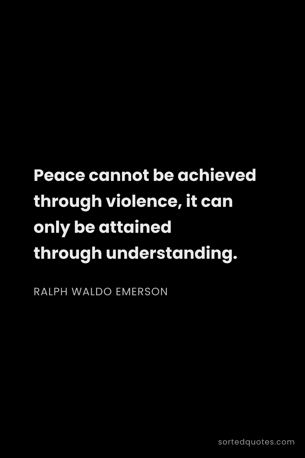 Quote by Ralph Waldo Emerson: "Peace cannot be achieved through violence, it can ..."