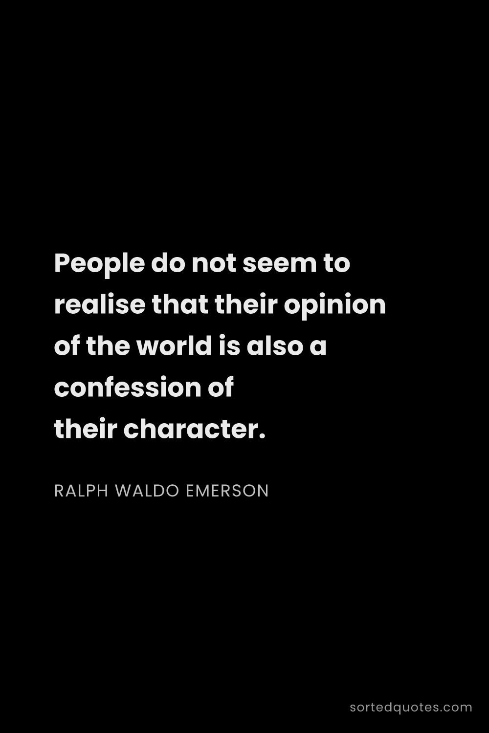 Quote by Ralph Waldo Emerson: "People do not seem to realise that their opinion o..."