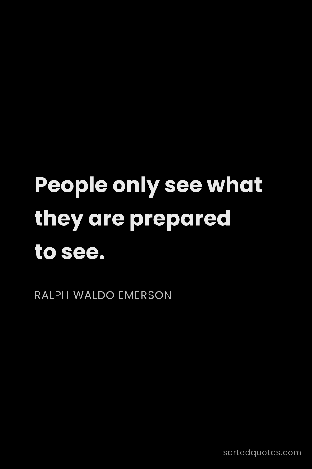 Quote by Ralph Waldo Emerson: "People only see what they are prepared to see...."