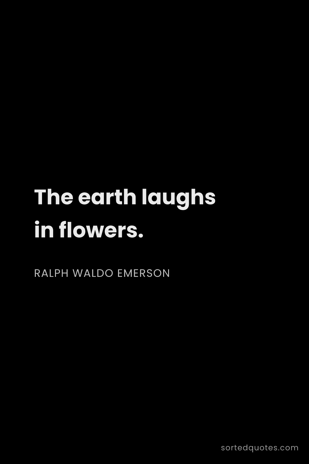 Quote by Ralph Waldo Emerson: "The earth laughs in flowers...."