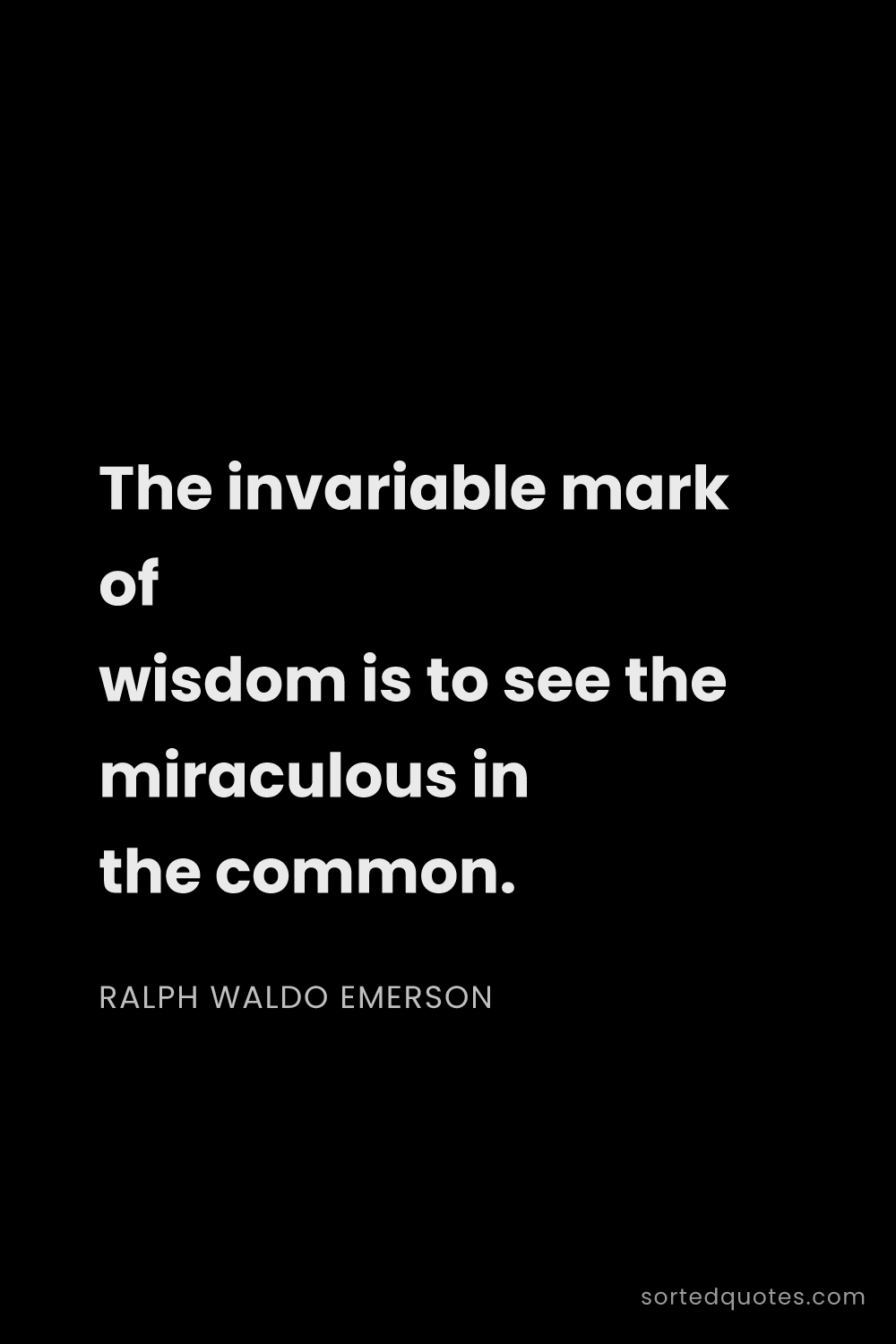 Quote by Ralph Waldo Emerson: "The invariable mark of wisdom is to see the miracu..."
