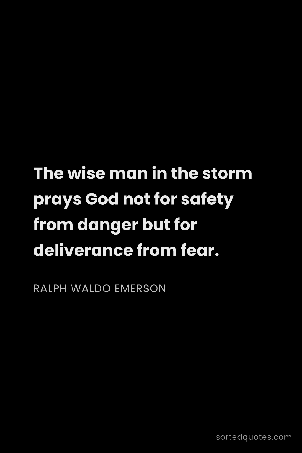 Quote by Ralph Waldo Emerson: "The wise man in the storm prays God not for safety..."