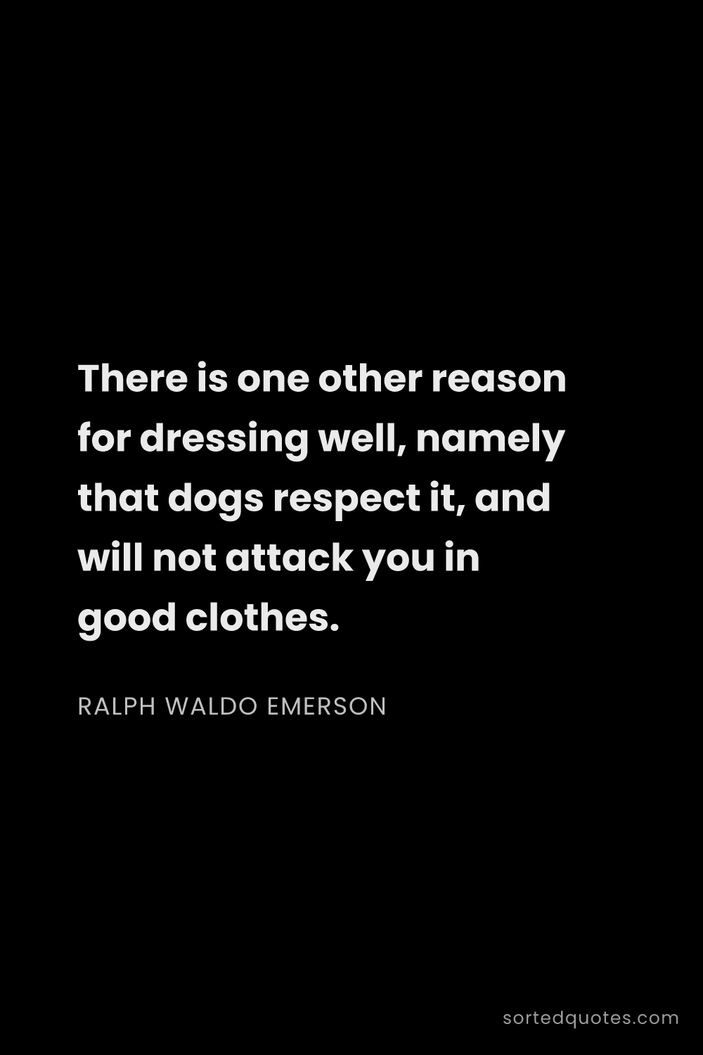 Quote by Ralph Waldo Emerson: "There is one other reason for dressing well, namel..."