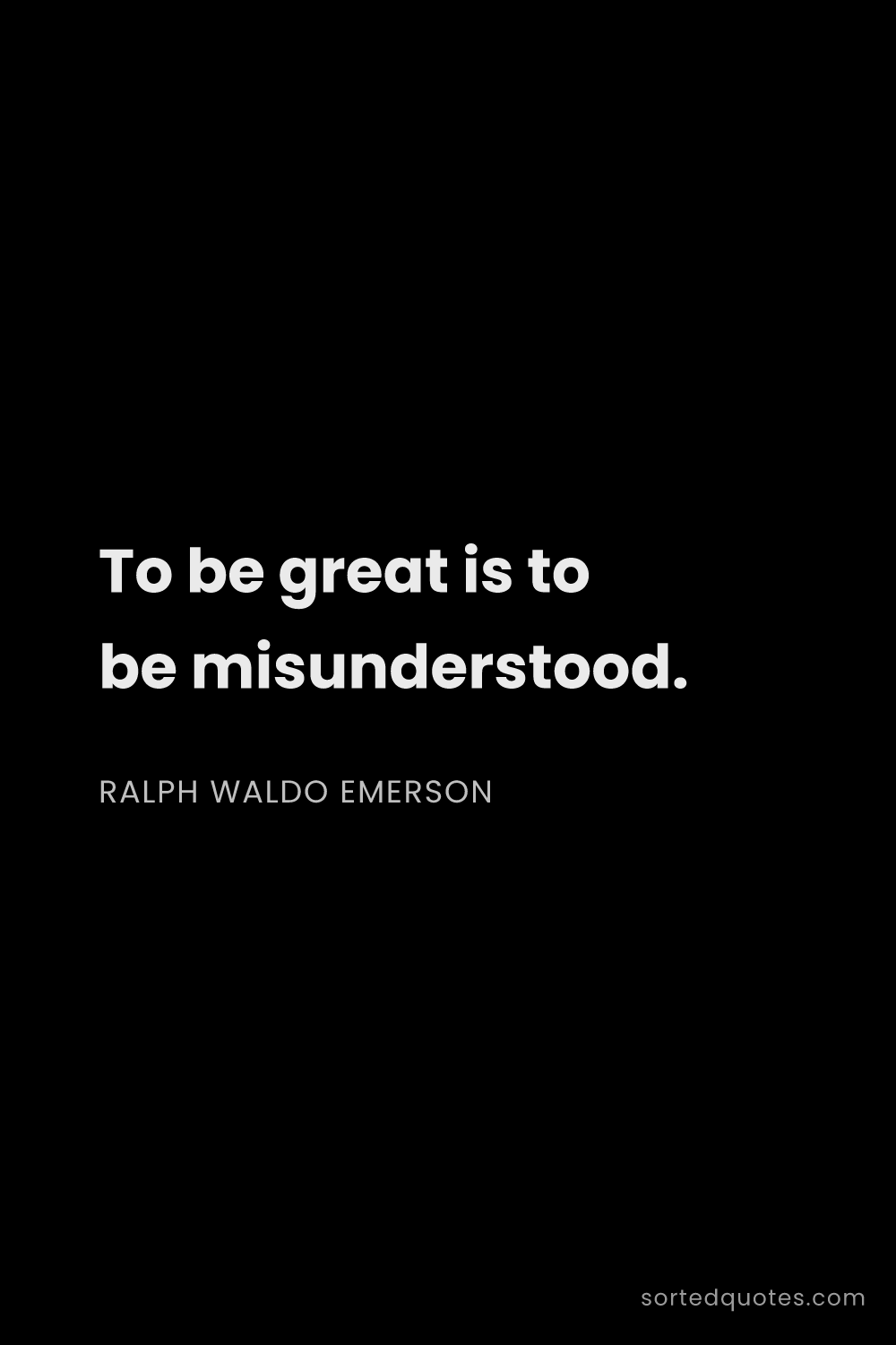 Quote by Ralph Waldo Emerson: "To be great is to be misunderstood...."