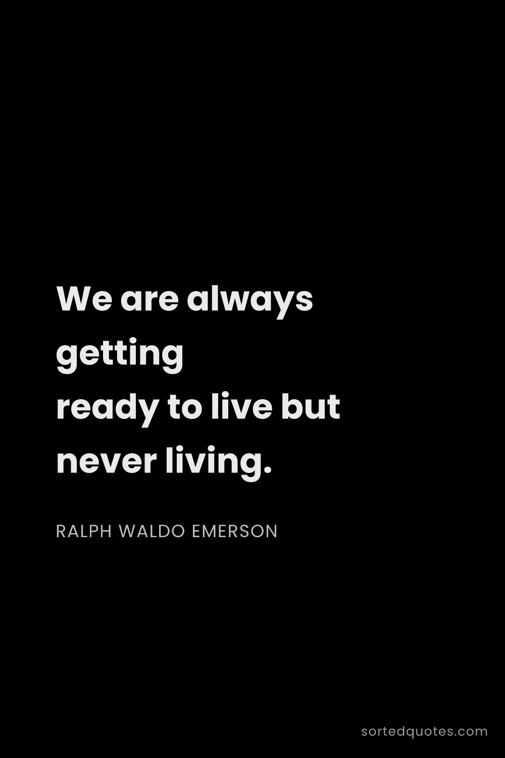 Quote by Ralph Waldo Emerson: "We are always getting ready to live but never livi..."