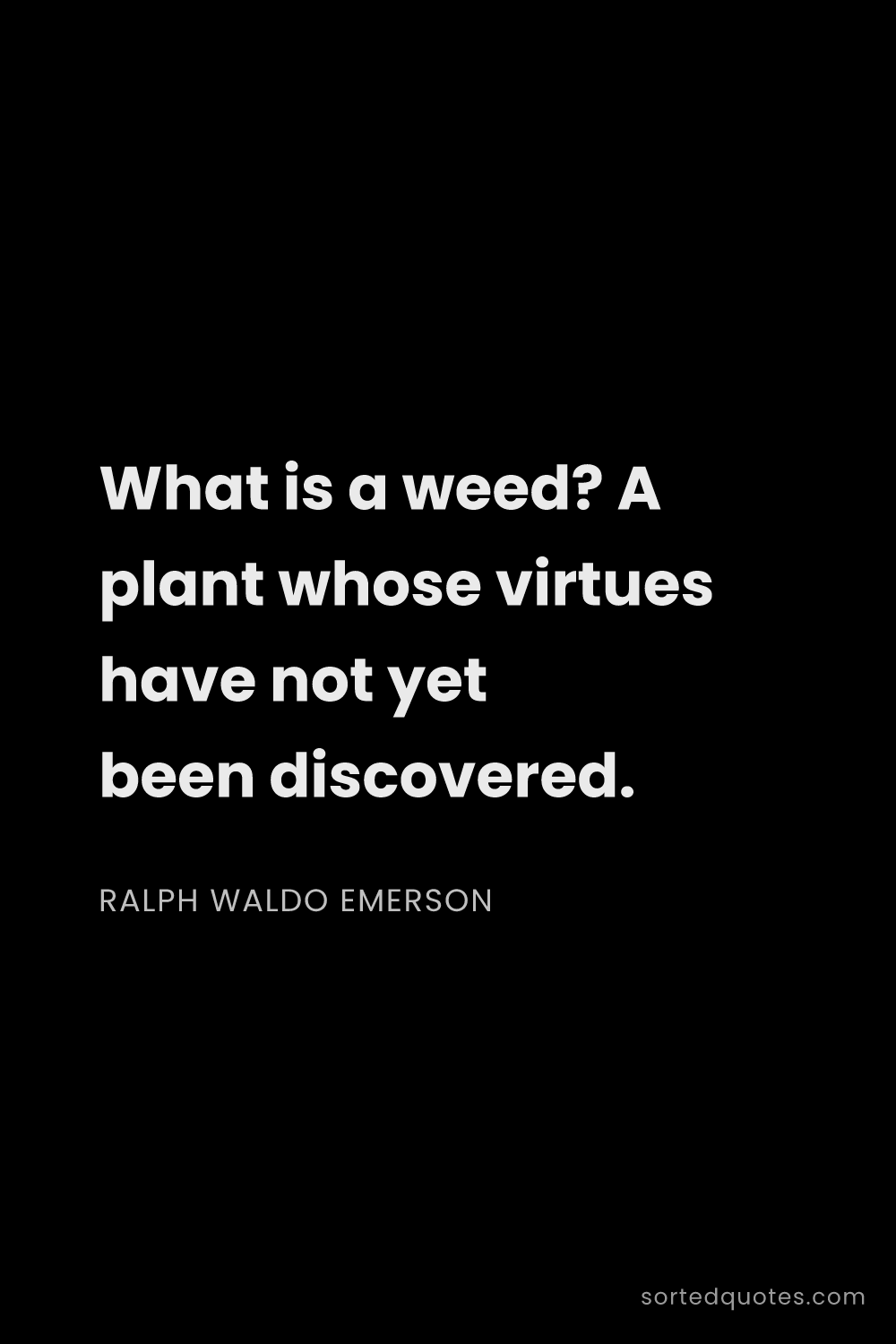 Quote by Ralph Waldo Emerson: "What is a weed? A plant whose virtues have not yet..."