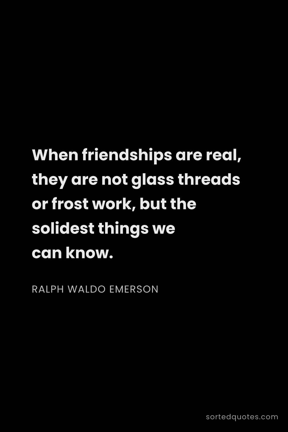 Quote by Ralph Waldo Emerson: "When friendships are real, they are not glass thre..."