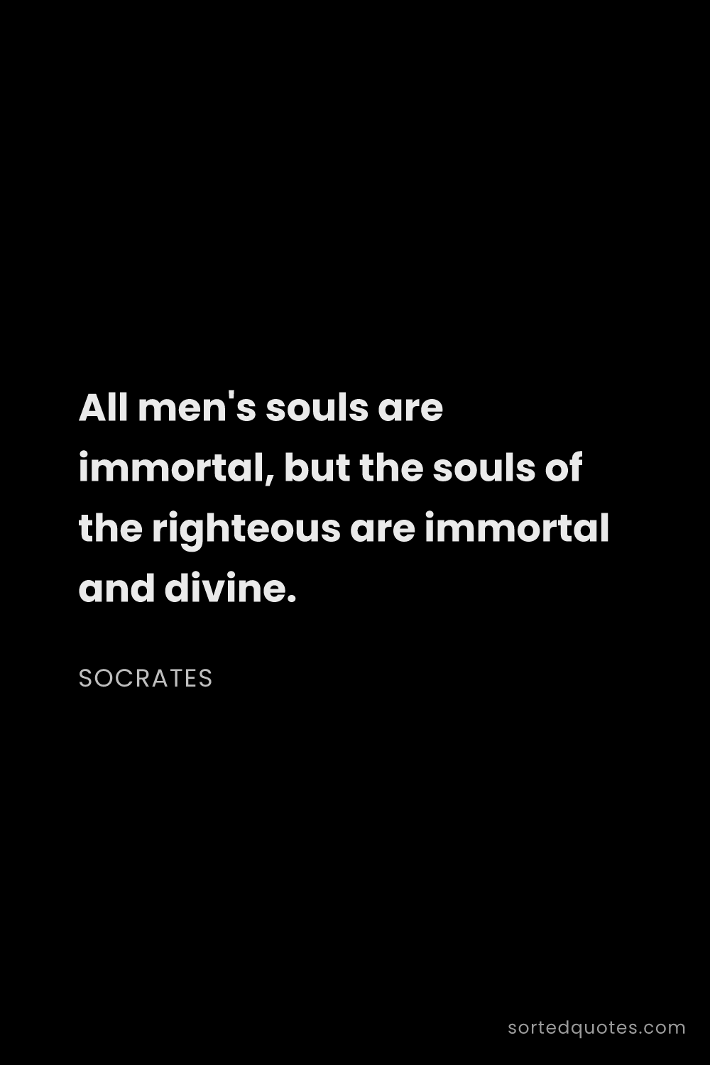 Quote by Socrates: "All men's souls are immortal, but the souls of the..."