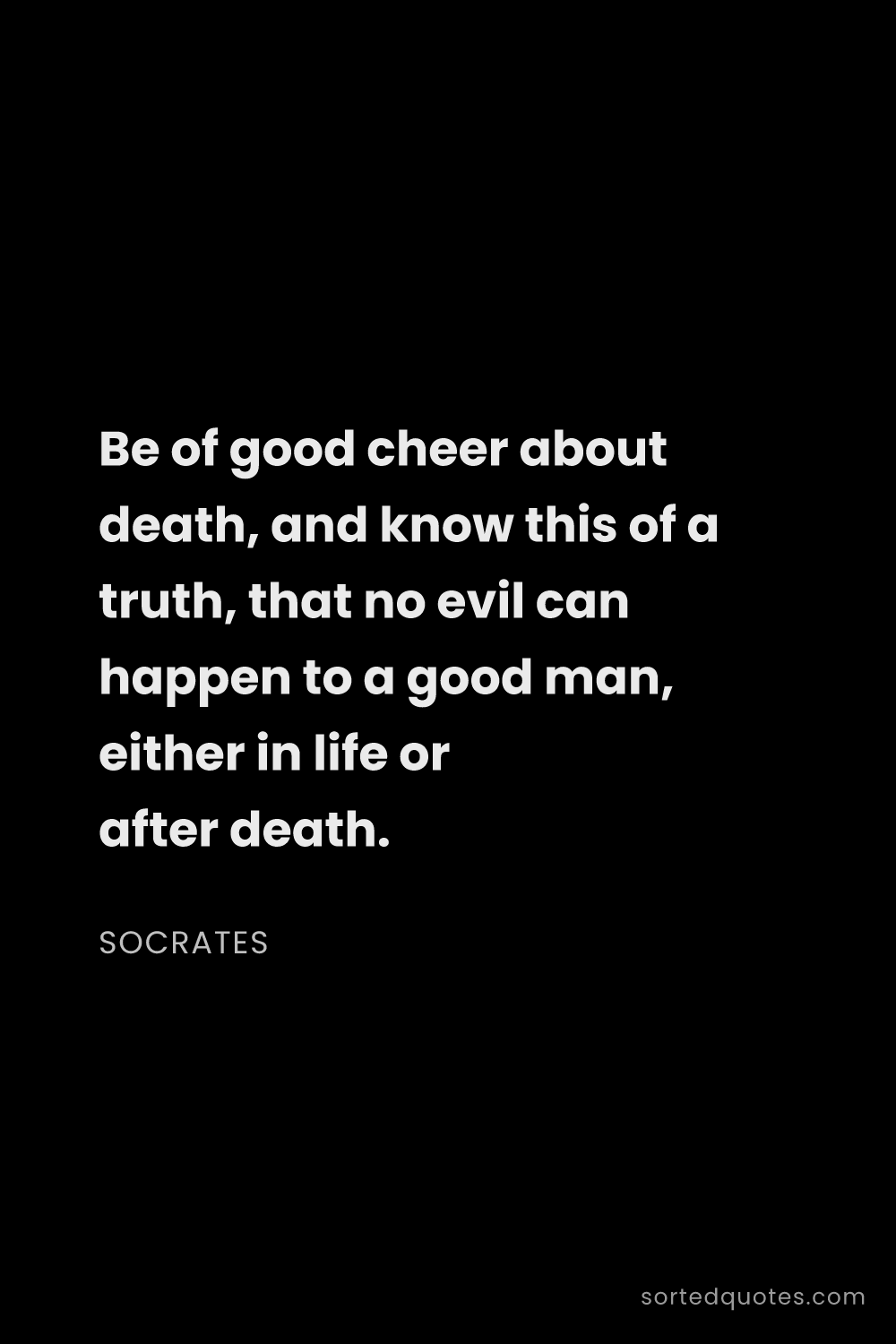 Quote by Socrates: "Be of good cheer about death, and know this of a t..."