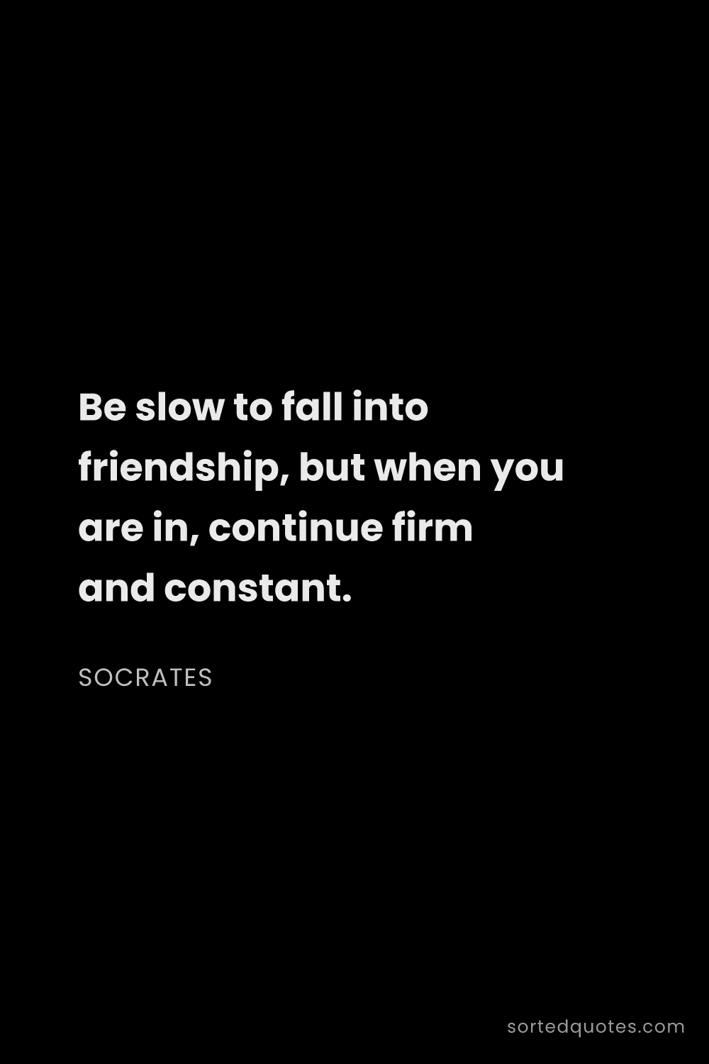Quote by Socrates: "Be slow to fall into friendship, but when you are ..."