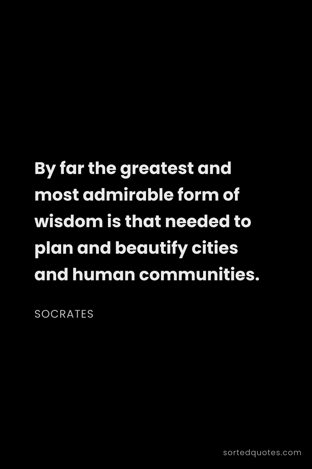 Quote by Socrates: "By far the greatest and most admirable form of wis..."