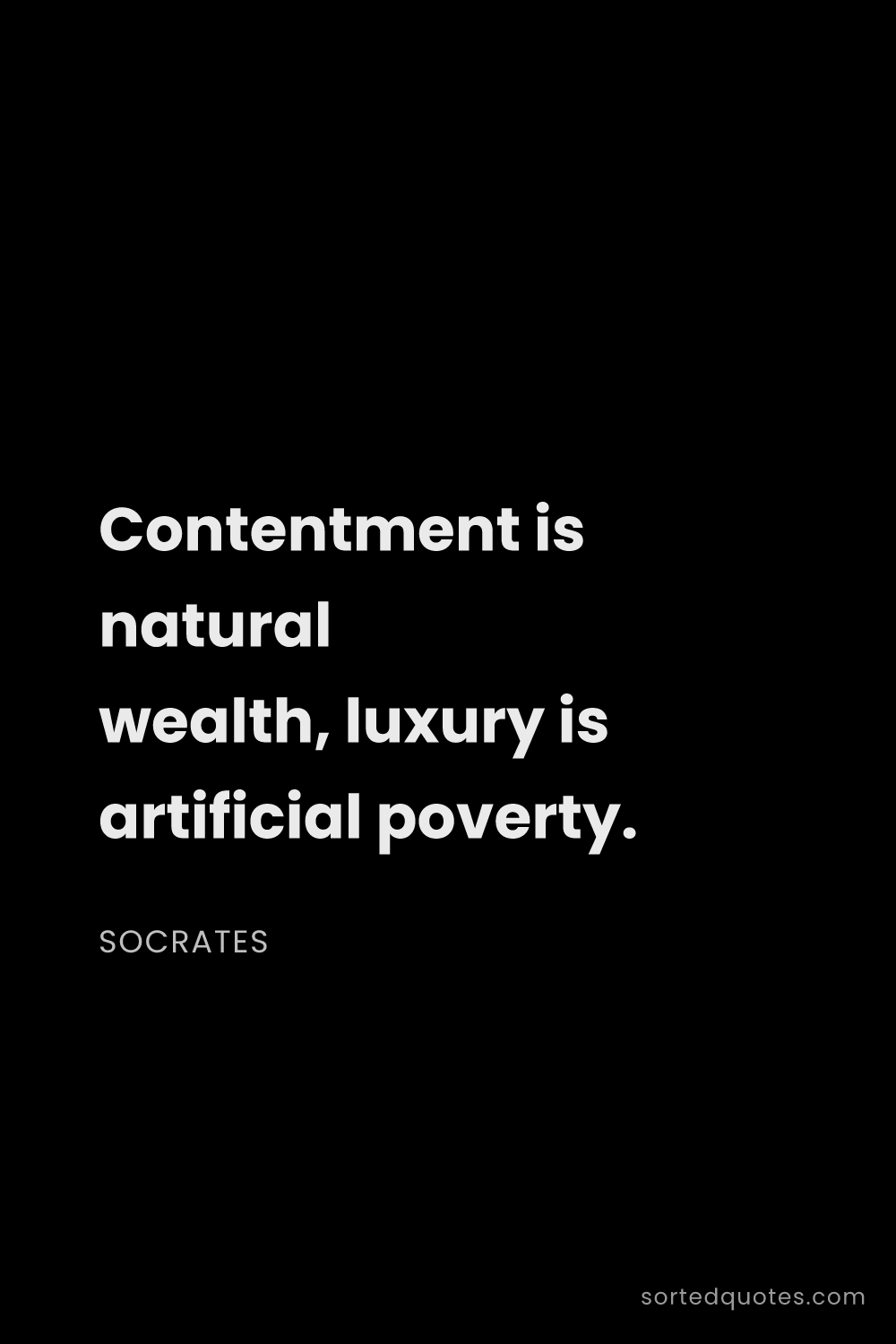 Quote by Socrates: "Contentment is natural wealth, luxury is artificia..."