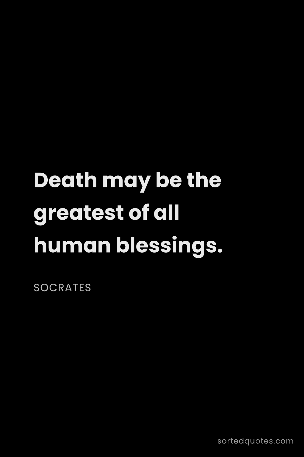 Quote by Socrates: "Death may be the greatest of all human blessings...."