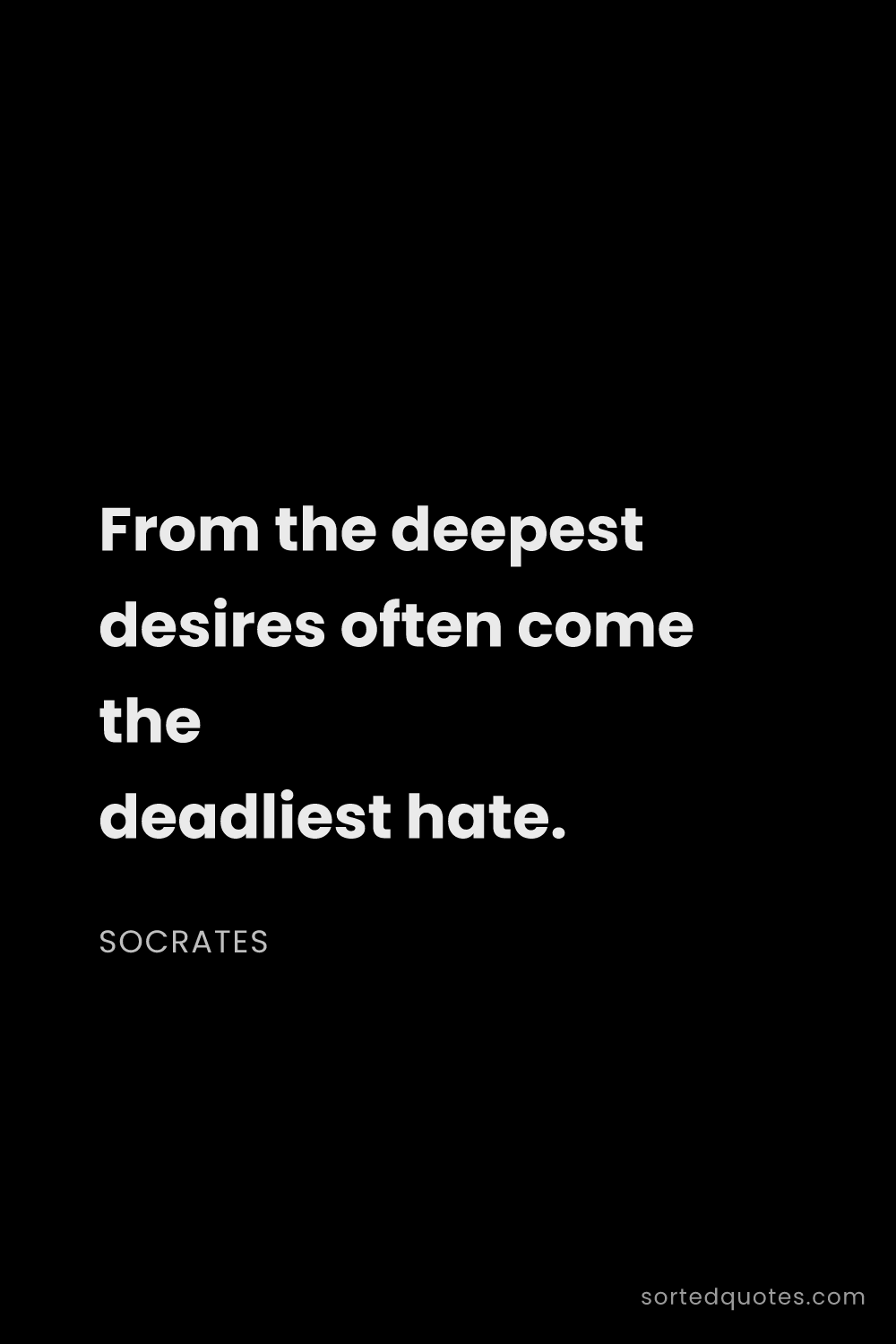Quote by Socrates: "From the deepest desires often come the deadliest ..."