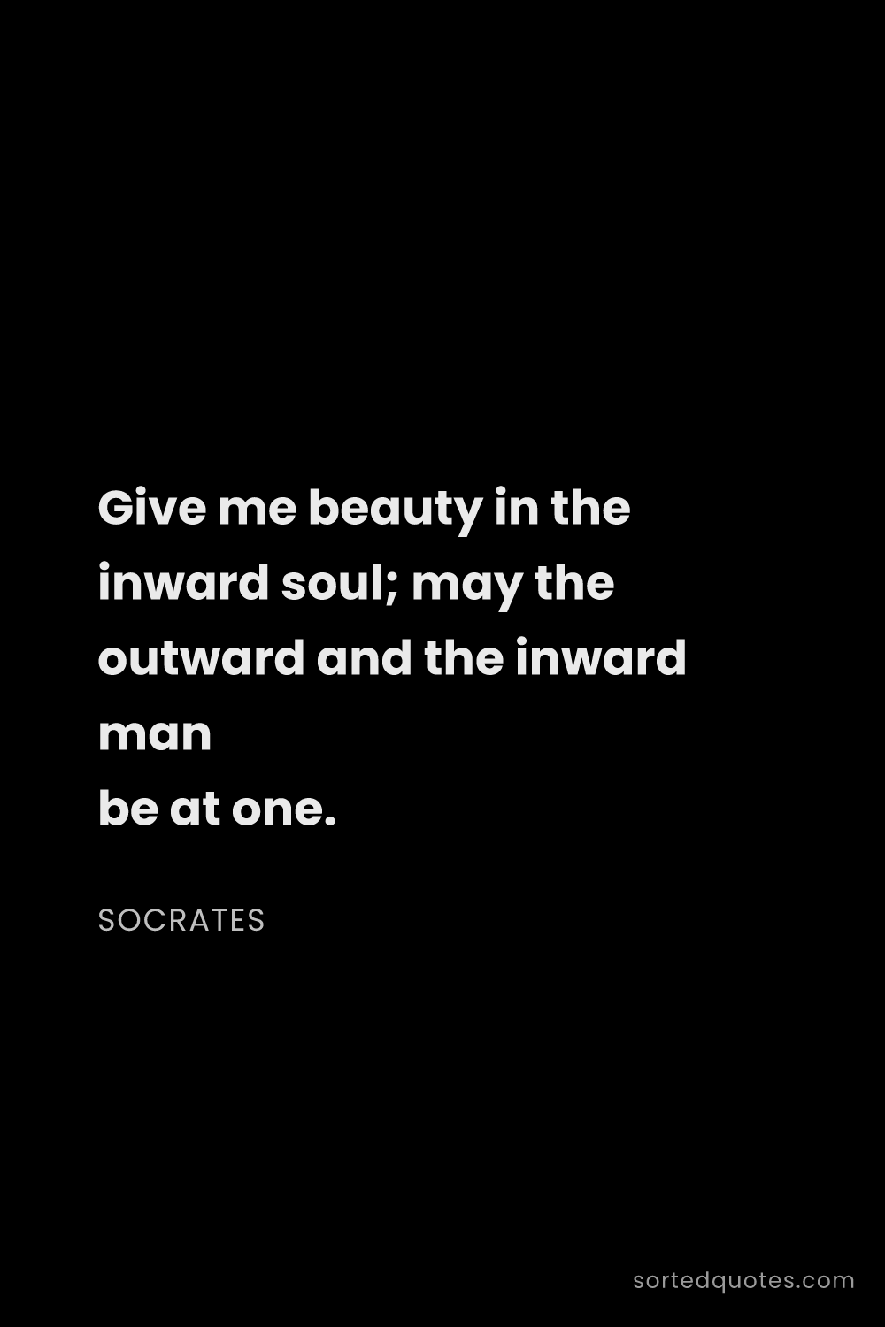 Quote by Socrates: "Give me beauty in the inward soul; may the outward..."