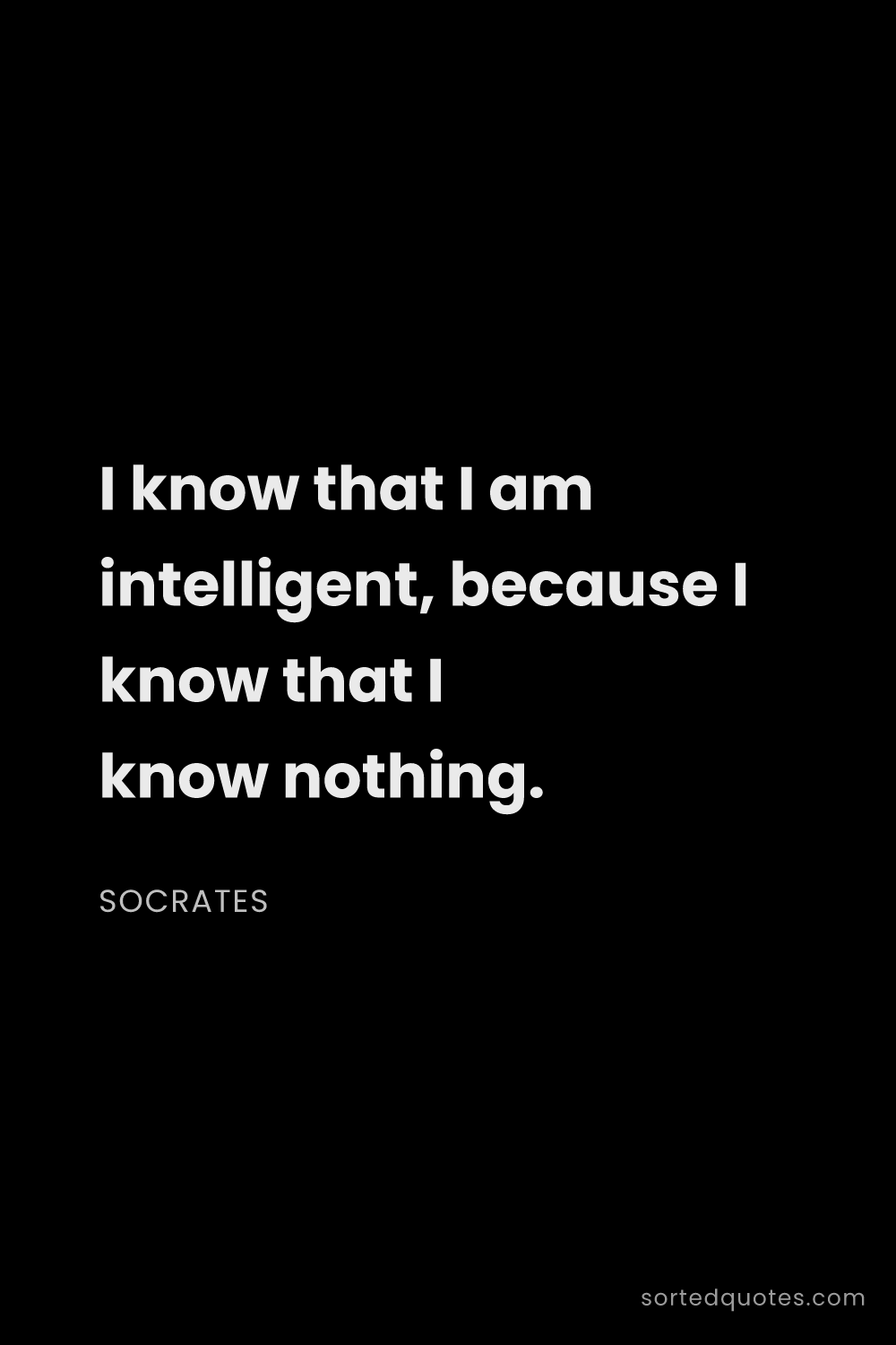 Quote by Socrates: "I know that I am intelligent, because I know that ..."