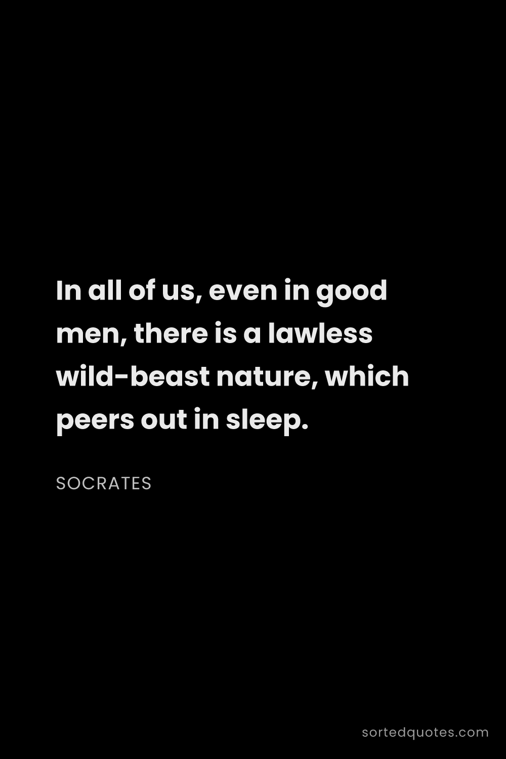 Quote by Socrates: "In all of us, even in good men, there is a lawless..."