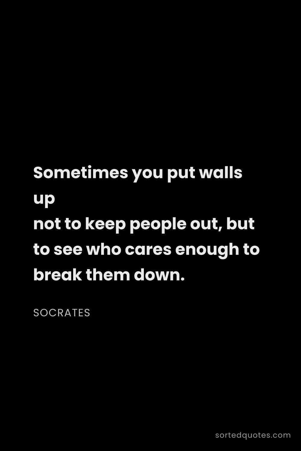 Quote by Socrates: "Sometimes you put walls up not to keep people out,..."
