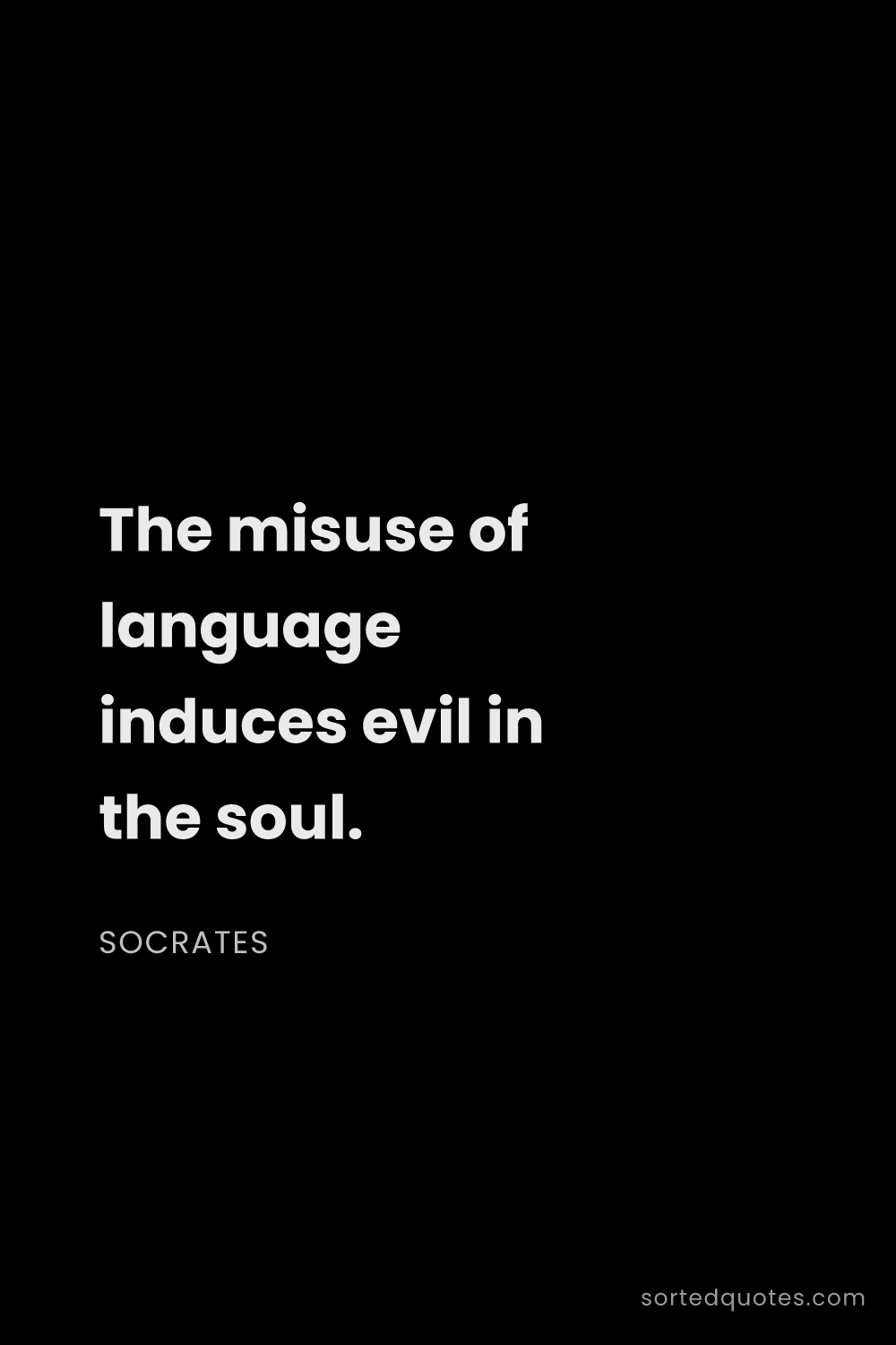 Quote by Socrates: "The misuse of language induces evil in the soul...."