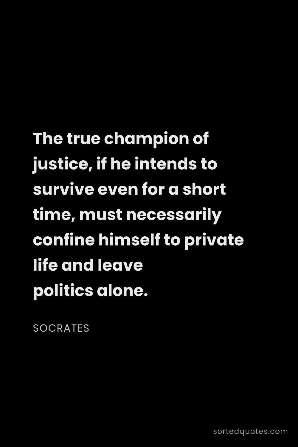 Quote by Socrates: "The true champion of justice, if he intends to sur..."