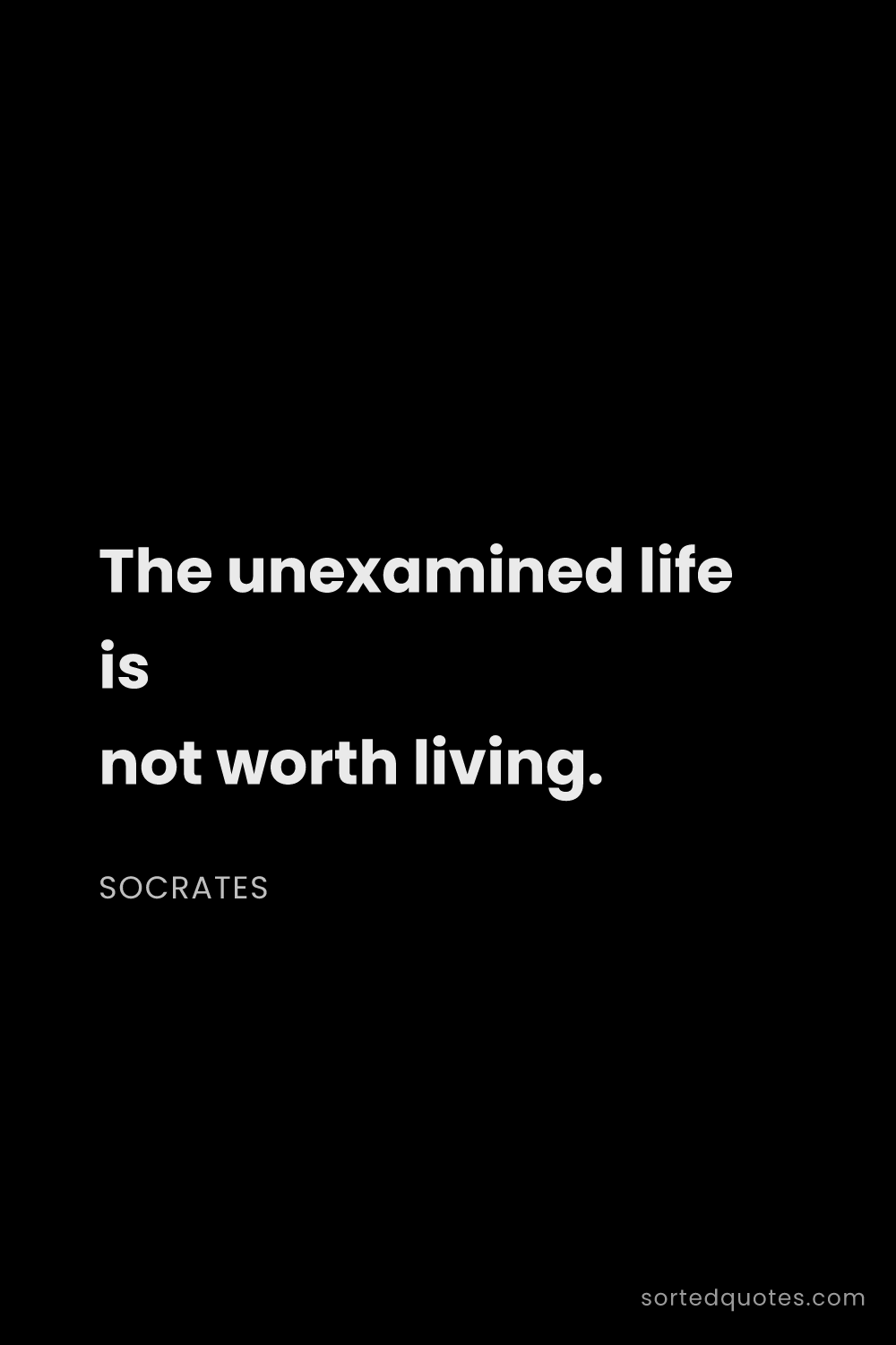 Quote by Socrates: "The unexamined life is not worth living...."