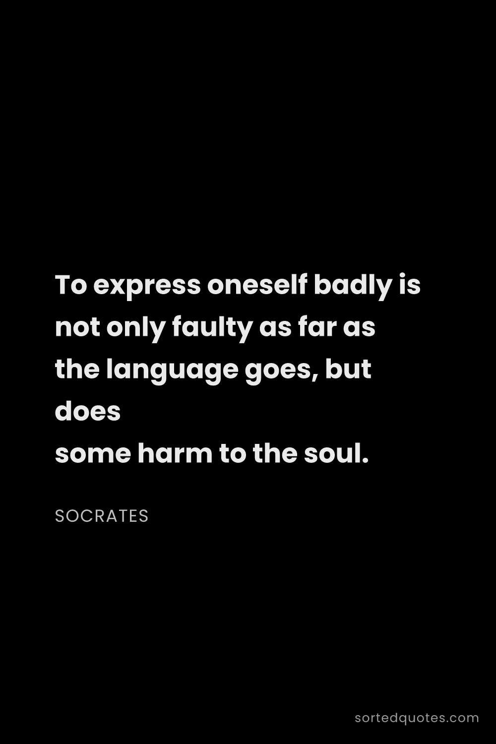 Quote by Socrates: "To express oneself badly is not only faulty as far..."