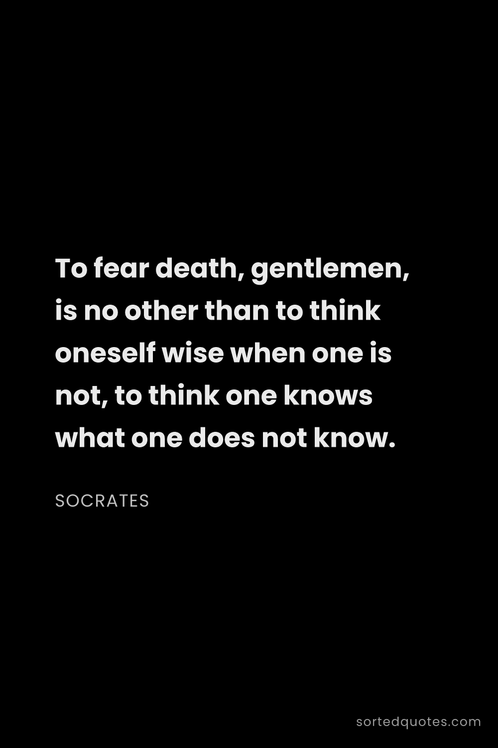 Quote by Socrates: "To fear death, gentlemen, is no other than to thin..."
