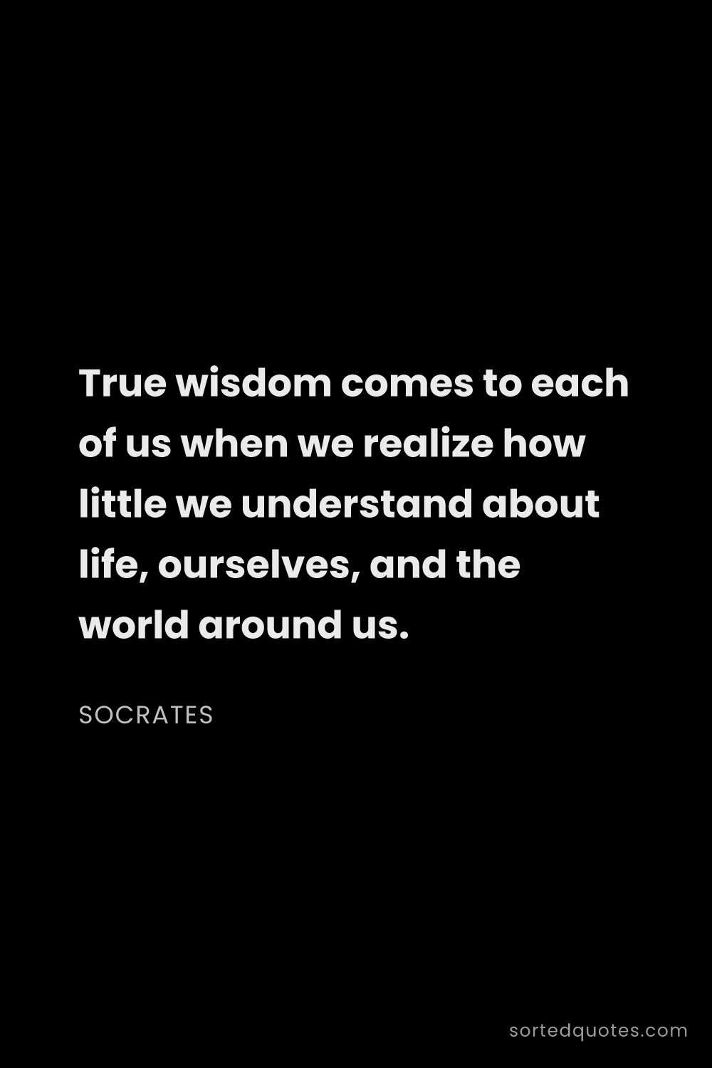 Quote by Socrates: "True wisdom comes to each of us when we realize ho..."