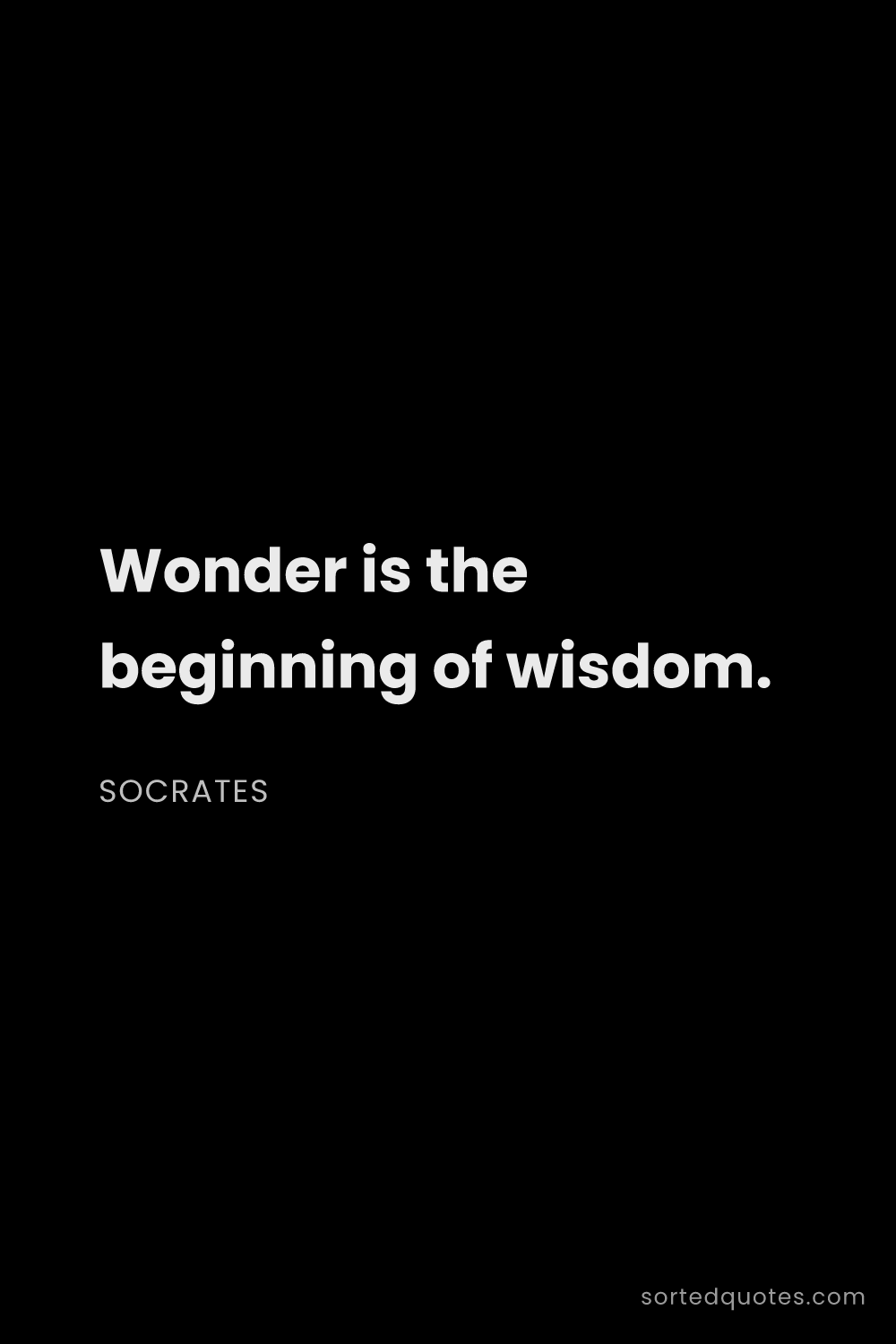 Quote by Socrates: "Wonder is the beginning of wisdom...."