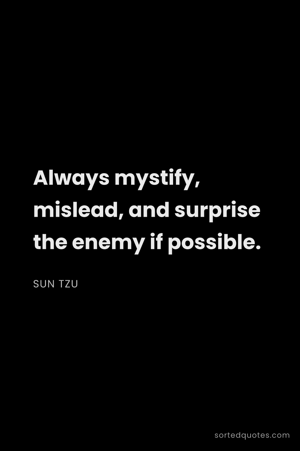 Quote by Sun Tzu: "Always mystify, mislead, and surprise the enemy if..."