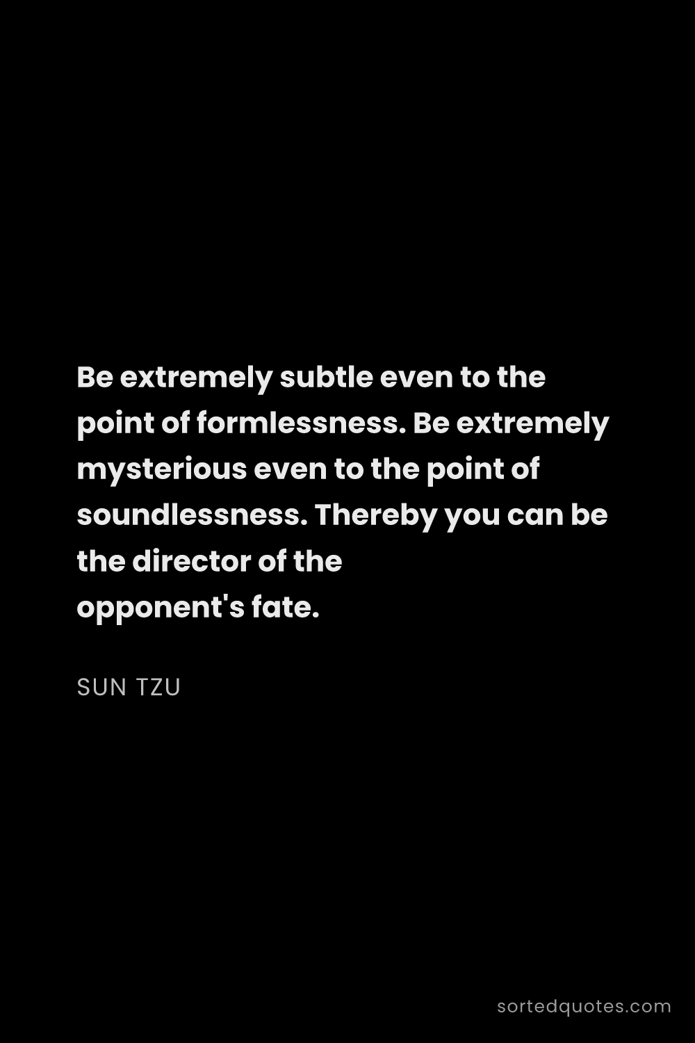 Quote by Sun Tzu: "Be extremely subtle even to the point of formlessn..."