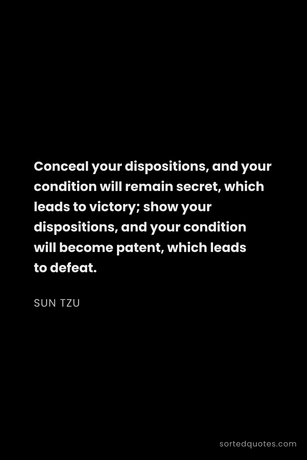Quote by Sun Tzu: "Conceal your dispositions, and your condition will..."