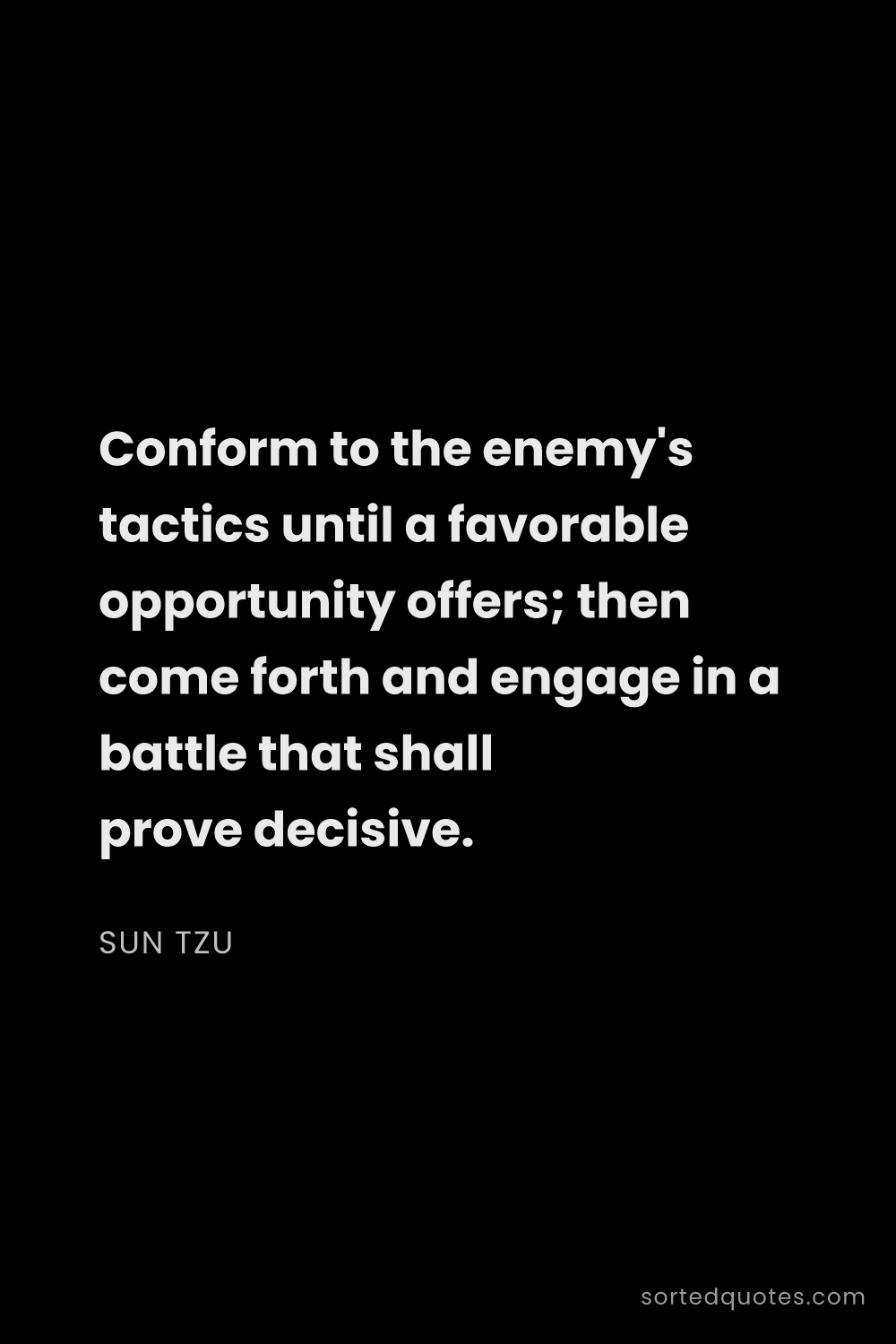 Quote by Sun Tzu: "Conform to the enemy's tactics until a favorable o..."
