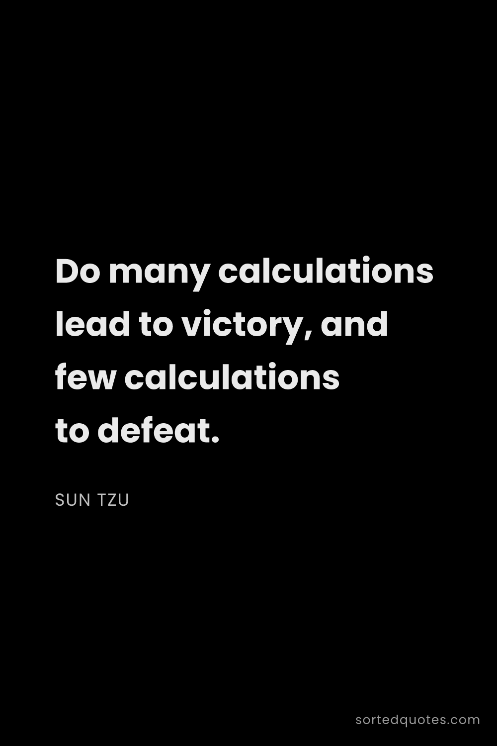 Quote by Sun Tzu: "Do many calculations lead to victory, and few calc..."