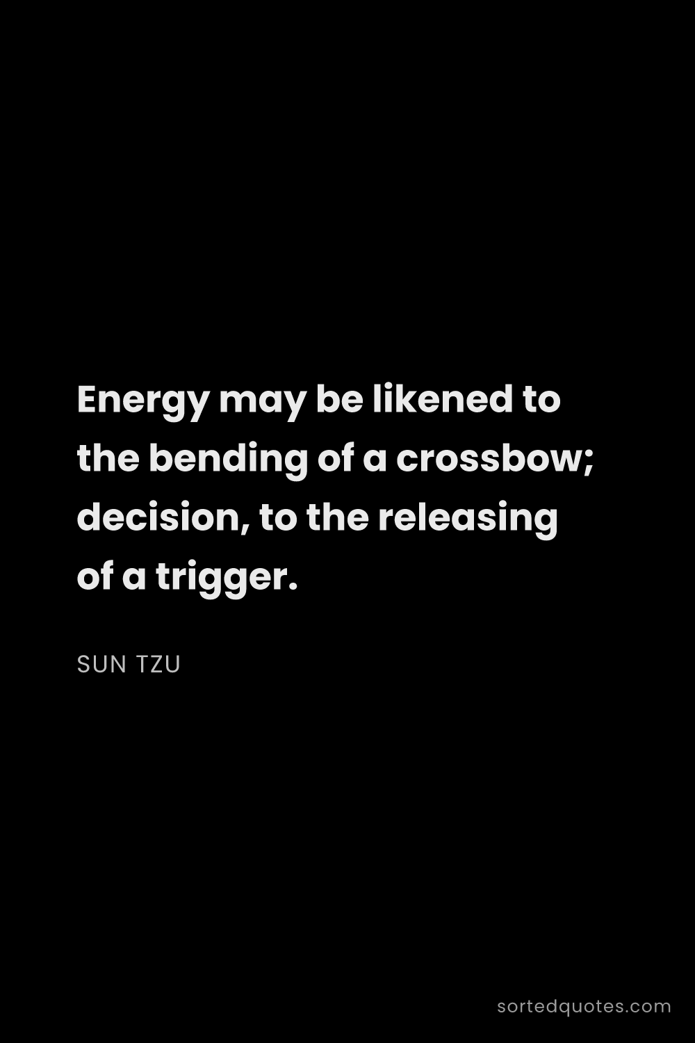 Quote by Sun Tzu: "Energy may be likened to the bending of a crossbow..."