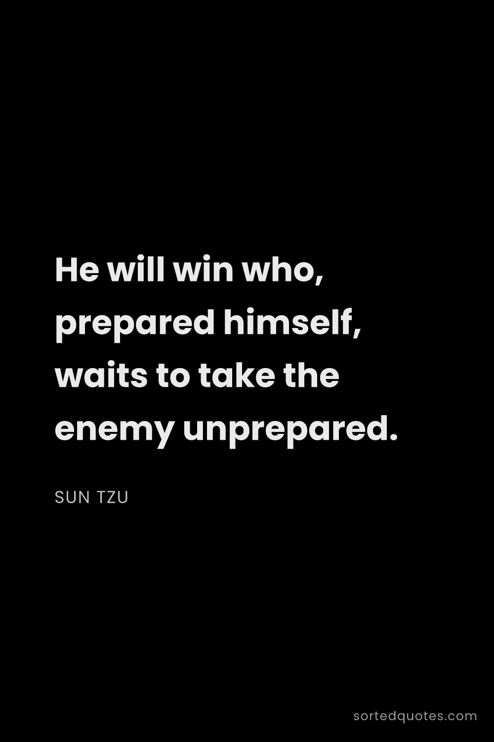 Quote by Sun Tzu: "He will win who, prepared himself, waits to take t..."