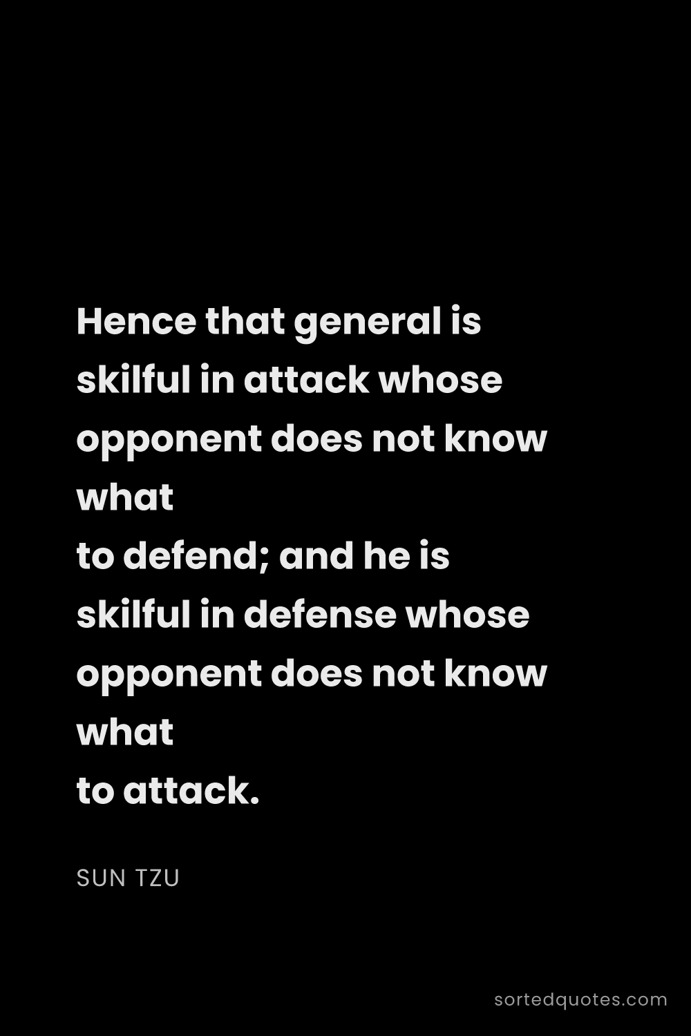 Quote by Sun Tzu: "Hence that general is skilful in attack whose oppo..."
