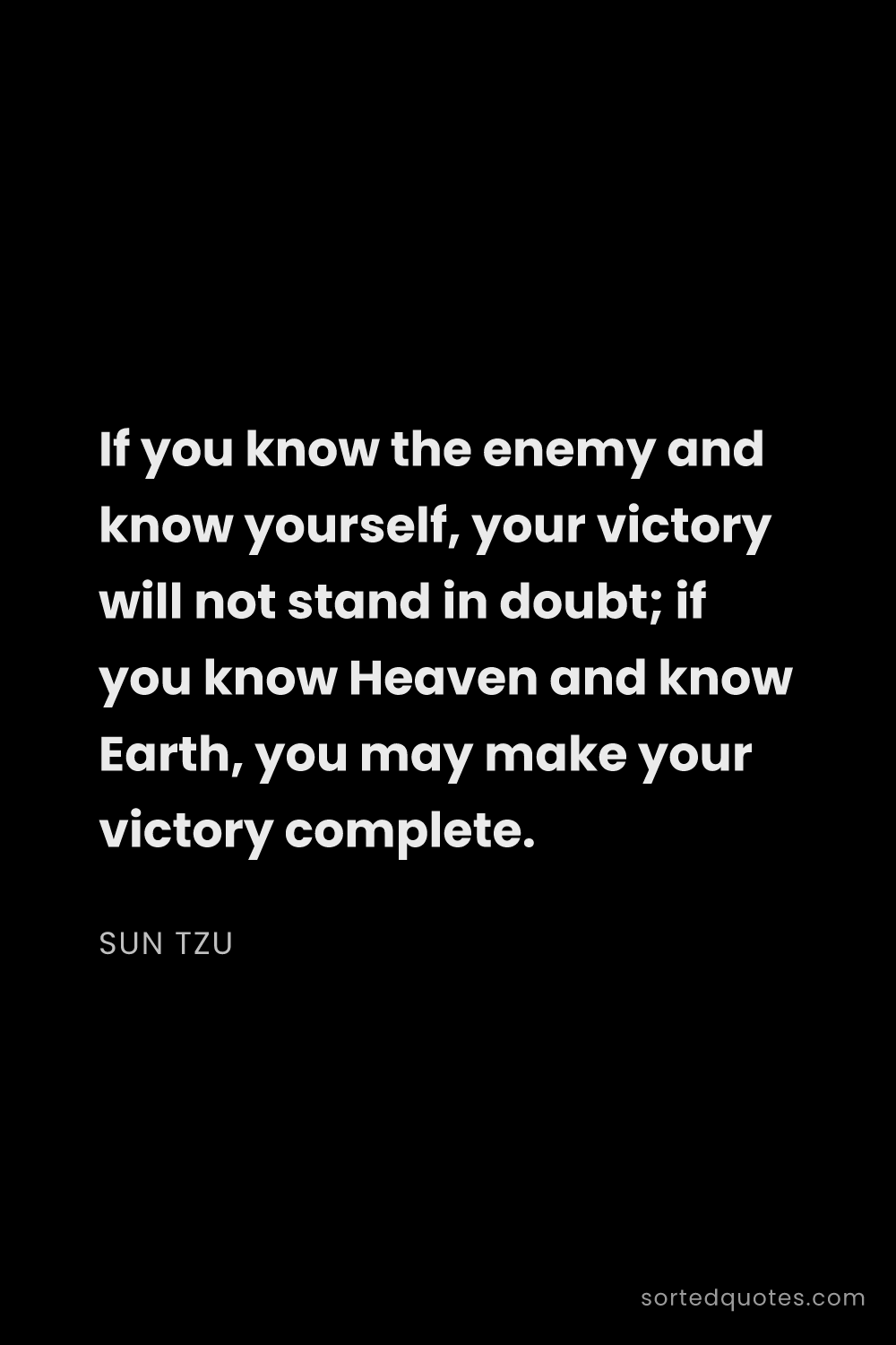 Quote by Sun Tzu: "If you know the enemy and know yourself, your vict..."