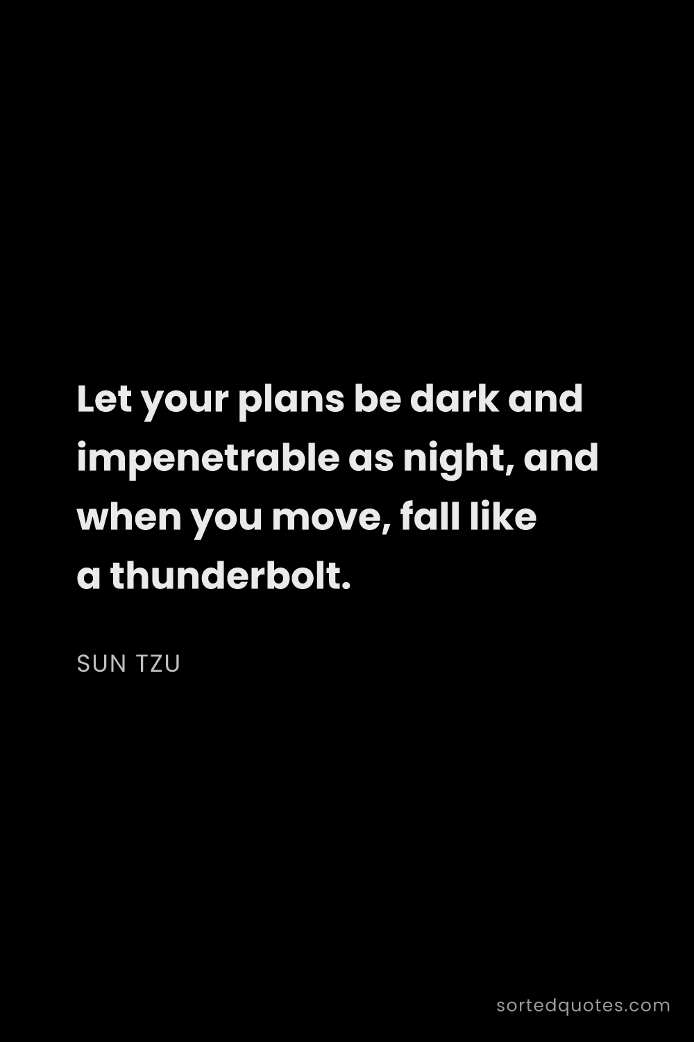 Quote by Sun Tzu: "Let your plans be dark and impenetrable as night, ..."