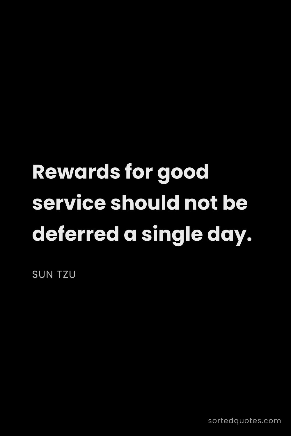 Quote by Sun Tzu: "Rewards for good service should not be deferred a ..."