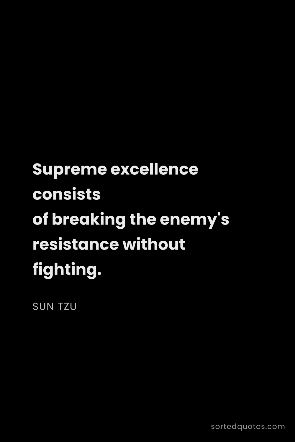Quote by Sun Tzu: "Supreme excellence consists of breaking the enemy'..."