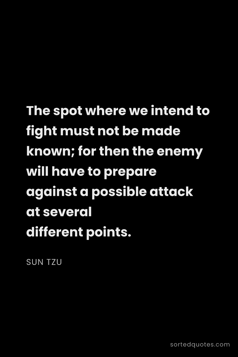 Quote by Sun Tzu: "The spot where we intend to fight must not be made..."
