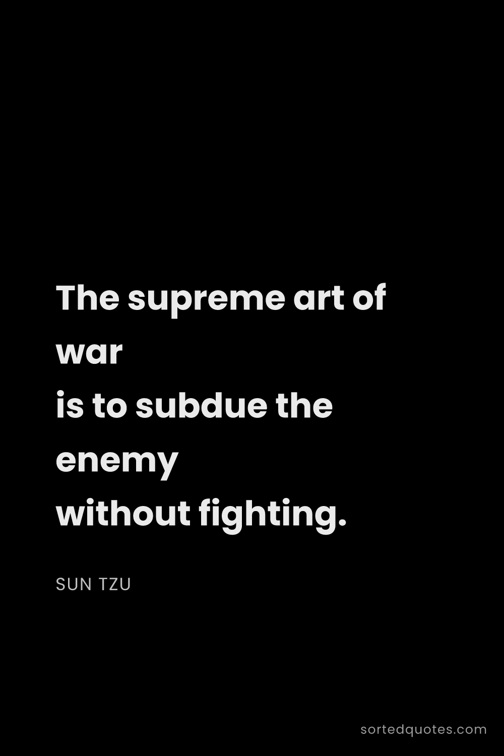 Quote by Sun Tzu: "The supreme art of war is to subdue the enemy with..."
