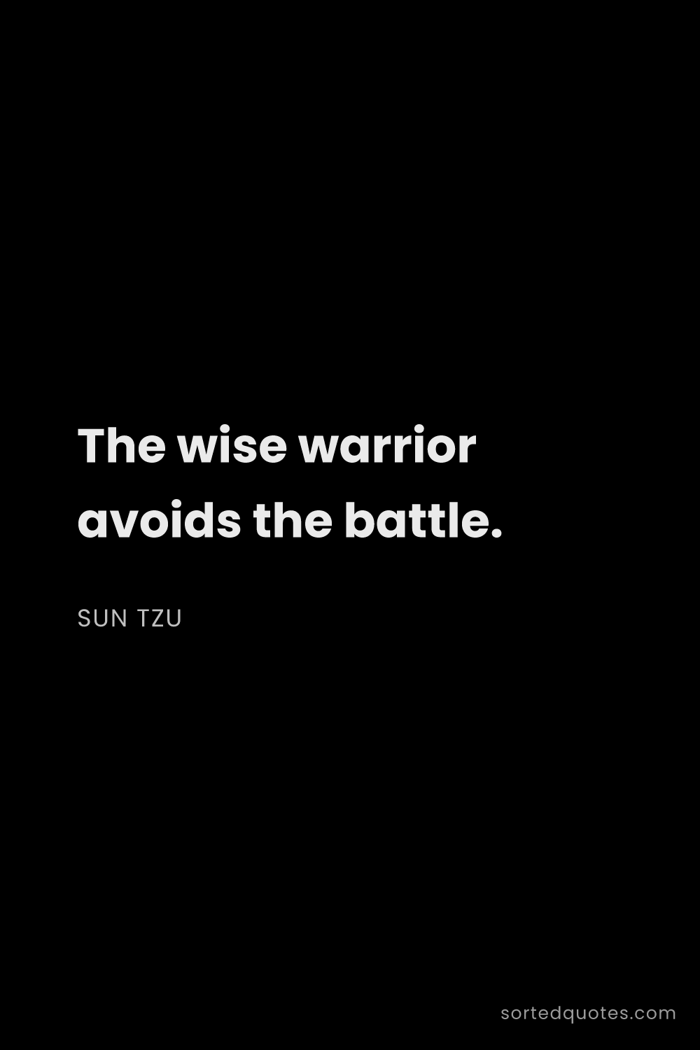 Quote by Sun Tzu: "The wise warrior avoids the battle...."