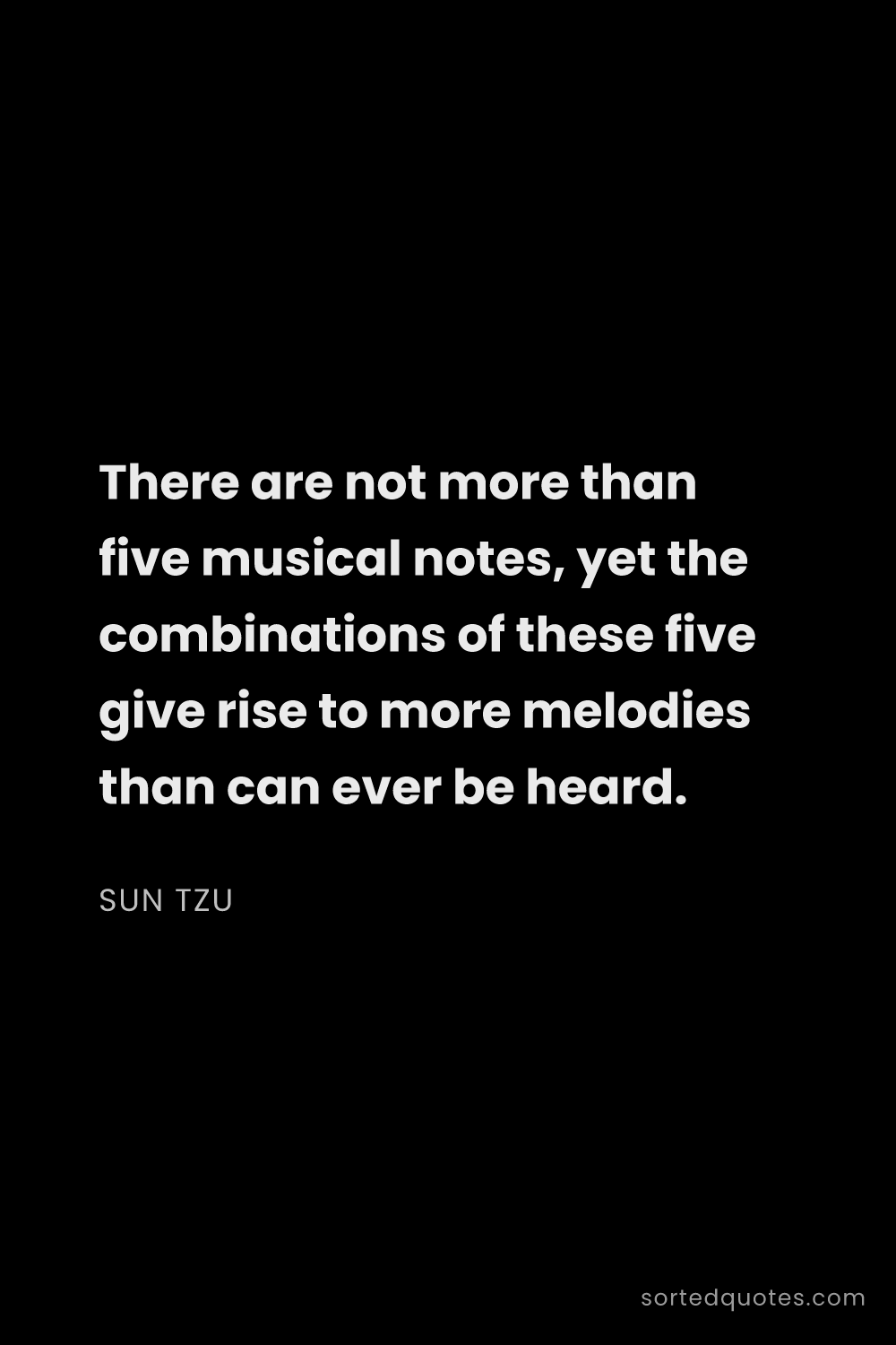 Quote by Sun Tzu: "There are not more than five musical notes, yet th..."