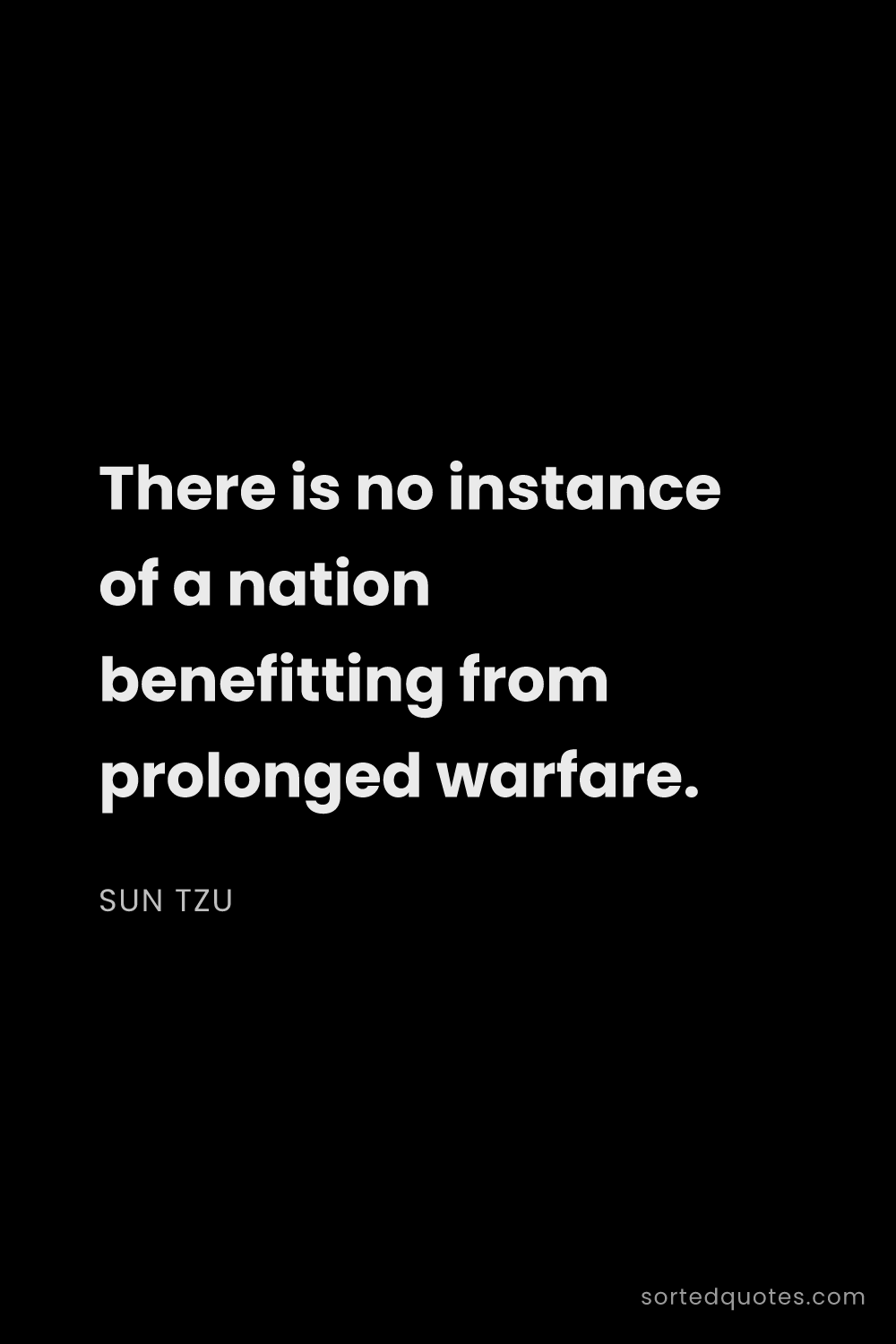 Quote by Sun Tzu: "There is no instance of a nation benefitting from ..."
