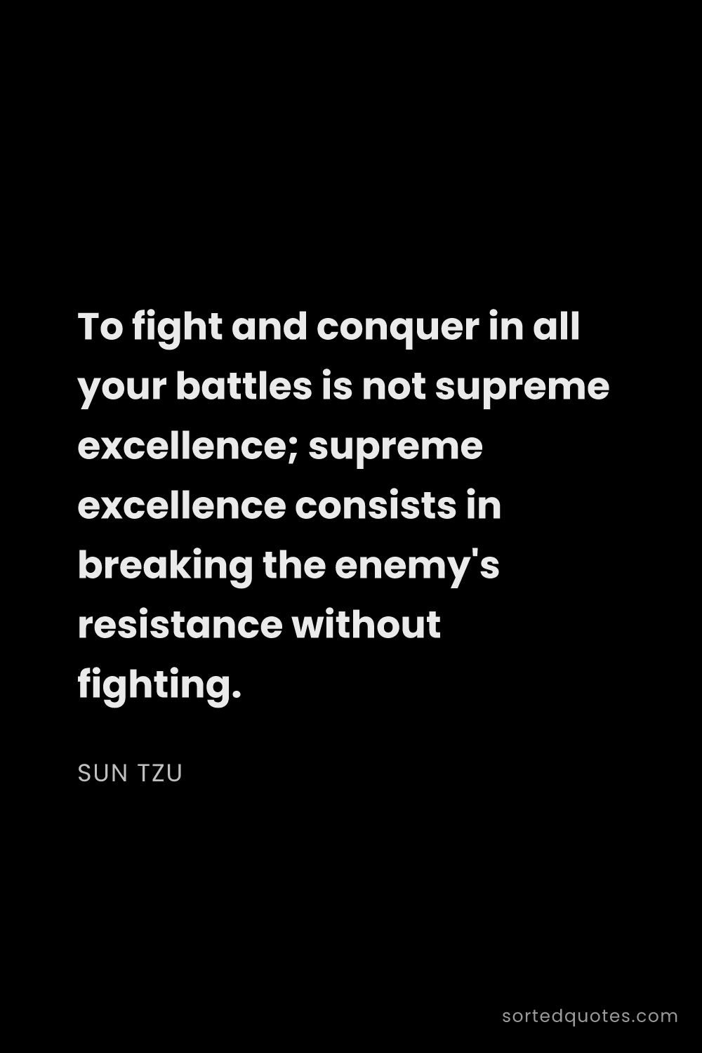 Quote by Sun Tzu: "To fight and conquer in all your battles is not su..."