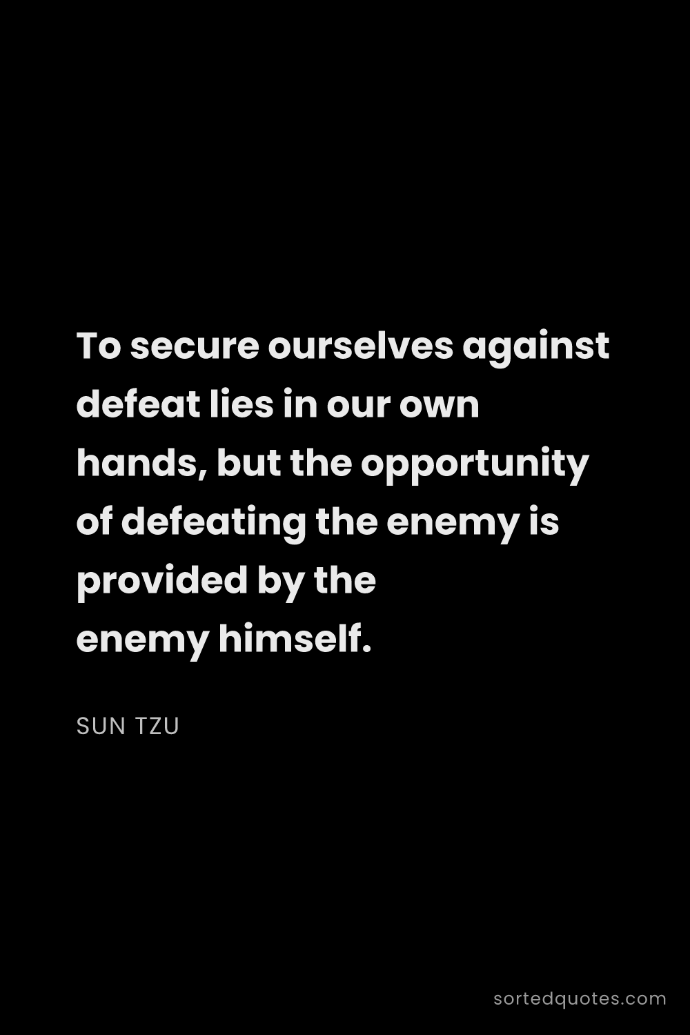 Quote by Sun Tzu: "To secure ourselves against defeat lies in our own..."