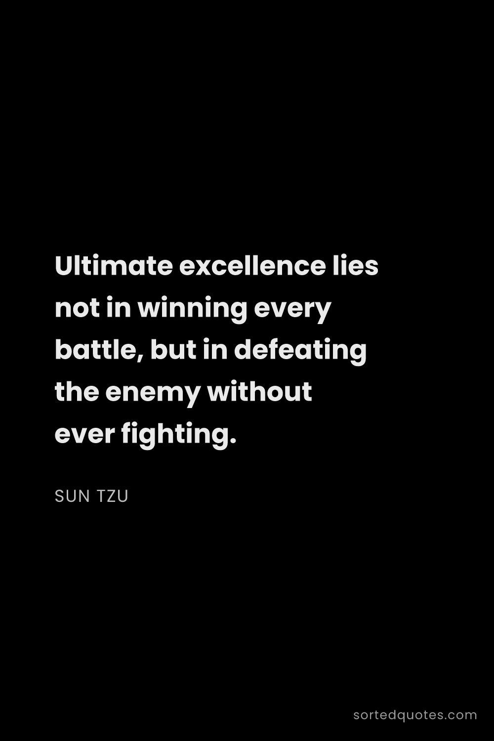 Quote by Sun Tzu: "Ultimate excellence lies not in winning every batt..."