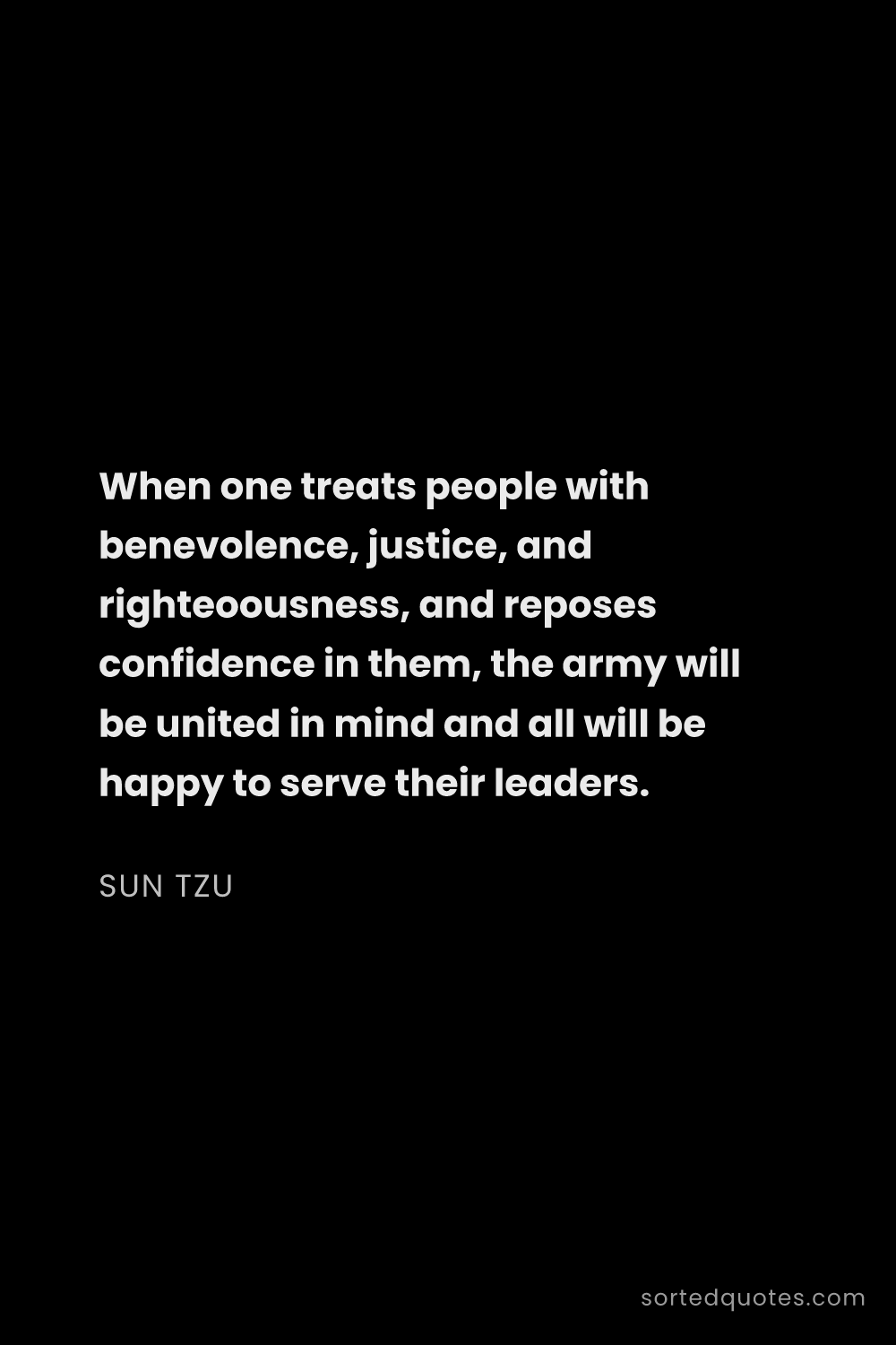 Quote by Sun Tzu: "When one treats people with benevolence, justice, ..."